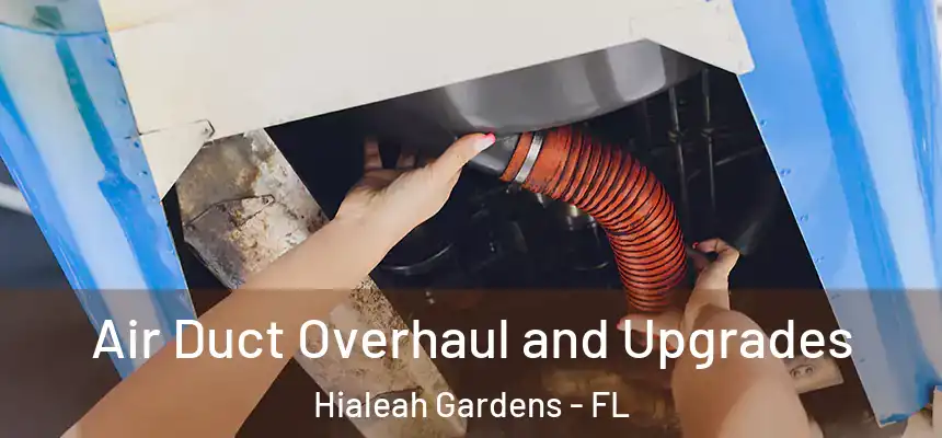 Air Duct Overhaul and Upgrades Hialeah Gardens - FL