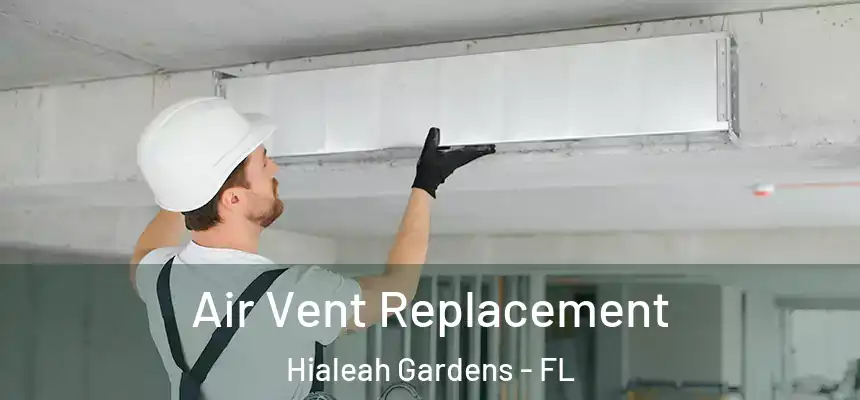 Air Vent Replacement Hialeah Gardens - FL