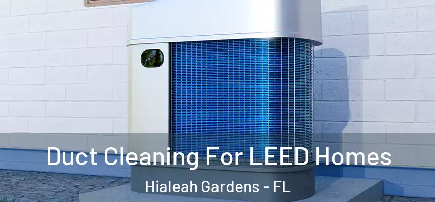 Duct Cleaning For LEED Homes Hialeah Gardens - FL