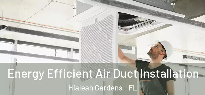 Energy Efficient Air Duct Installation Hialeah Gardens - FL