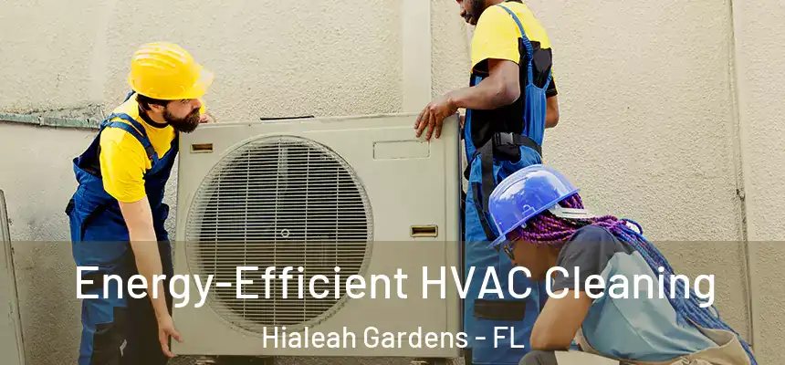 Energy-Efficient HVAC Cleaning Hialeah Gardens - FL