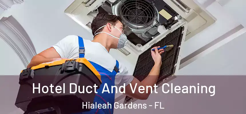 Hotel Duct And Vent Cleaning Hialeah Gardens - FL