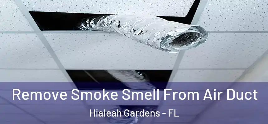 Remove Smoke Smell From Air Duct Hialeah Gardens - FL