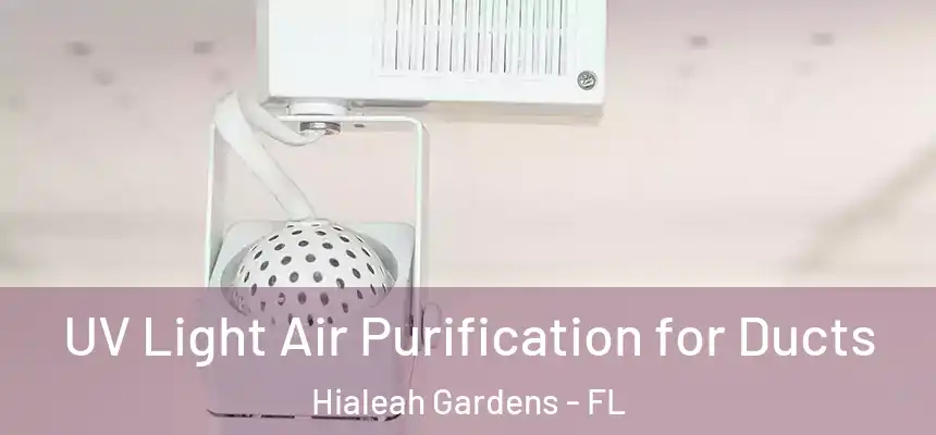 UV Light Air Purification for Ducts Hialeah Gardens - FL