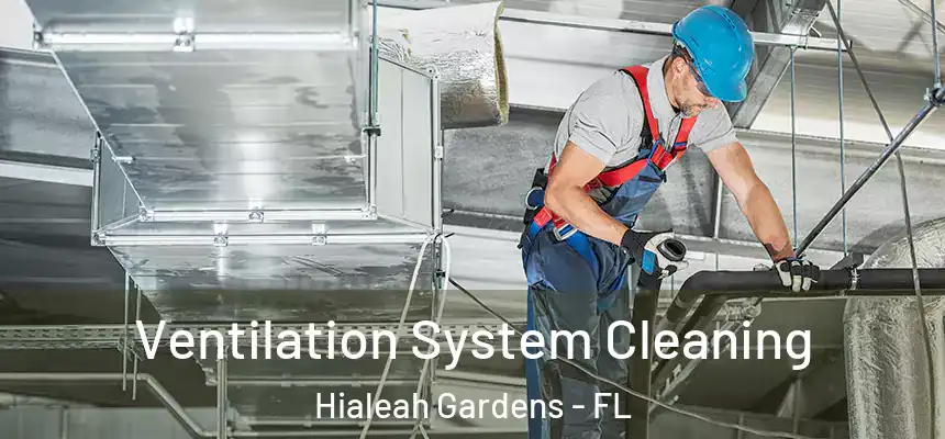  Ventilation System Cleaning Hialeah Gardens - FL