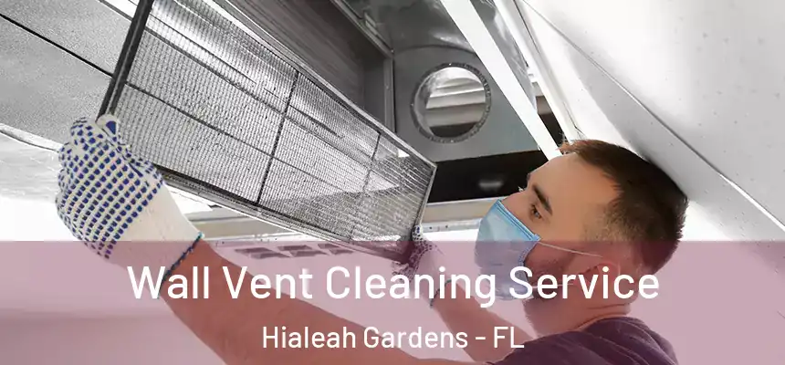 Wall Vent Cleaning Service Hialeah Gardens - FL