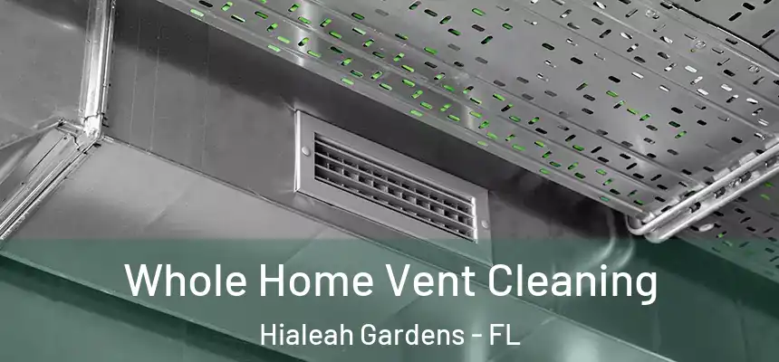 Whole Home Vent Cleaning Hialeah Gardens - FL